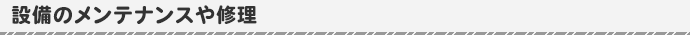 設備のメンテナンスや修理
